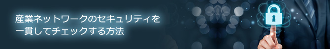 産業ネットワークのセキュリティを一貫してチェックする方法