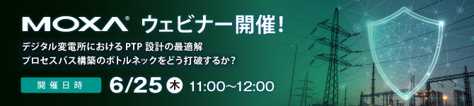 【Moxaウェビナー】6/25(木)開催「デジタル変電所におけるPTP設計の最適解～プロセスバス構築のボトルネックをどう打破するか？」