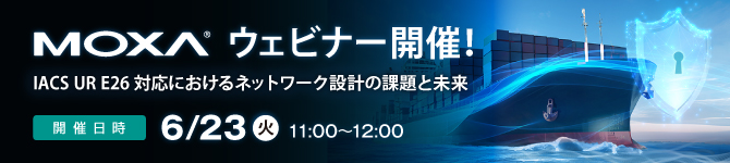 【Moxaウェビナー】6/23(火)開催「IACS UR E26対応におけるネットワーク設計の課題と未来」